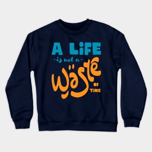 A life is not a waste of time Crewneck Sweatshirt